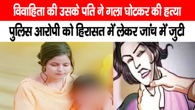 विवाहिता की उसके पति ने गला घोटकर की हत्या….. और जा पहुचां थानें