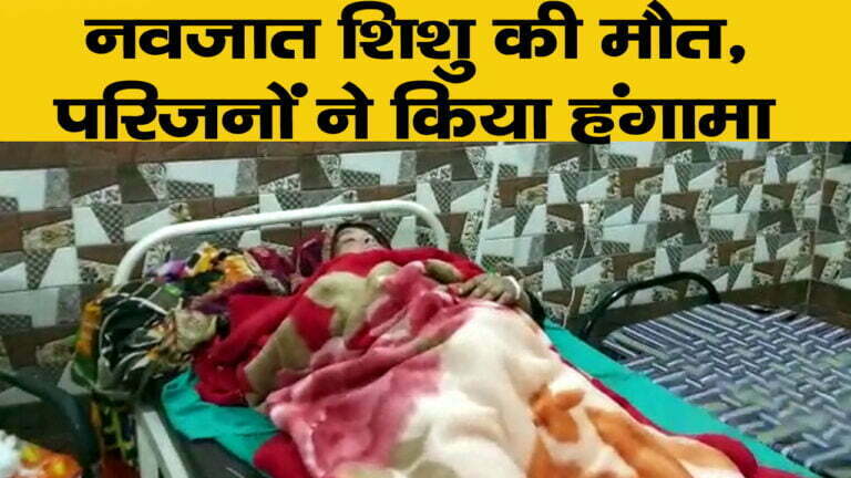 नवजात शिशु की मौत परिजनों ने किया हंगामा