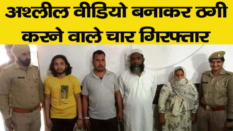 अश्लील वीडियो बनाकर ठगी करने वाले चार गिरफ्तार